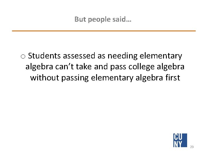 But people said… o Students assessed as needing elementary algebra can’t take and pass