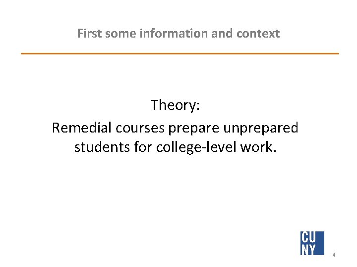 First some information and context Theory: Remedial courses prepare unprepared students for college-level work.