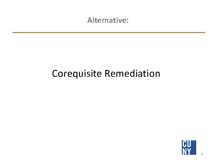 Alternative: Corequisite Remediation 7 