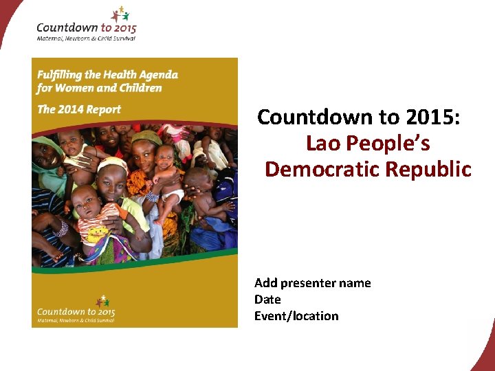 Countdown to 2015: Lao People’s Democratic Republic Add presenter name Date Event/location 