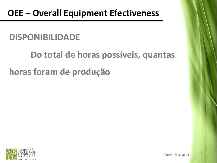 OEE – Overall Equipment Efectiveness DISPONIBILIDADE Do total de horas possíveis, quantas horas foram