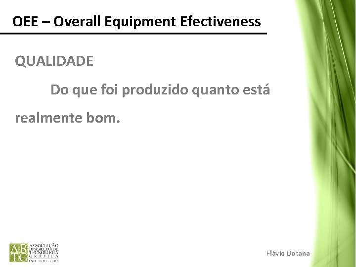 OEE – Overall Equipment Efectiveness QUALIDADE Do que foi produzido quanto está realmente bom.