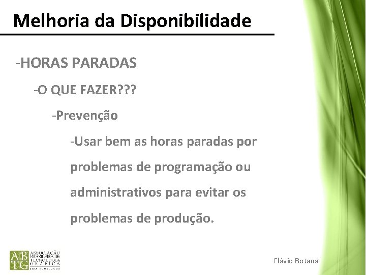 Melhoria da Disponibilidade -HORAS PARADAS -O QUE FAZER? ? ? -Prevenção -Usar bem as