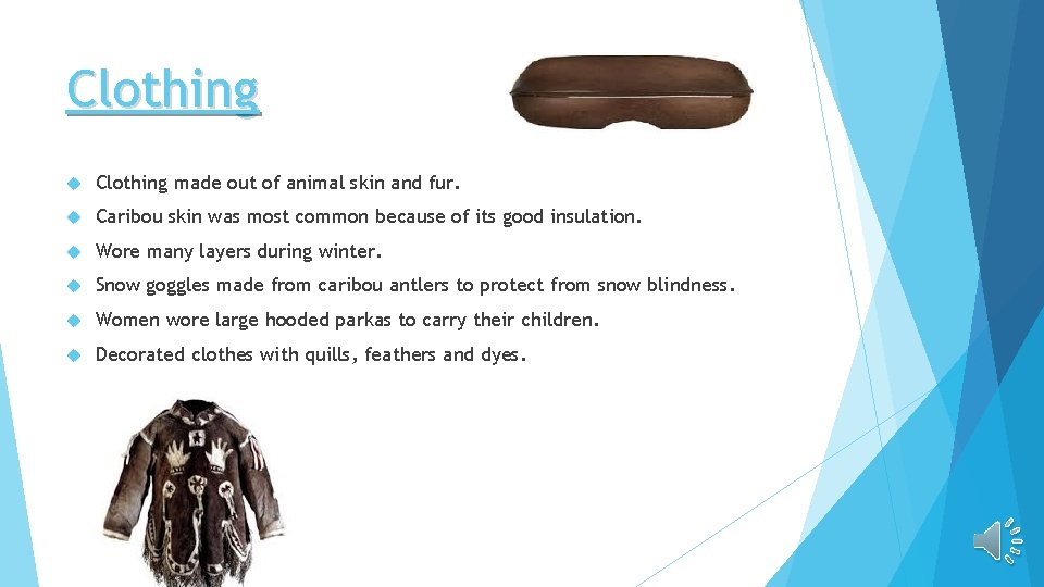 Clothing made out of animal skin and fur. Caribou skin was most common because