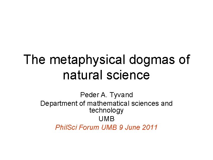 The metaphysical dogmas of natural science Peder A. Tyvand Department of mathematical sciences and