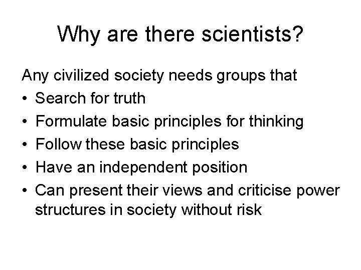 Why are there scientists? Any civilized society needs groups that • Search for truth