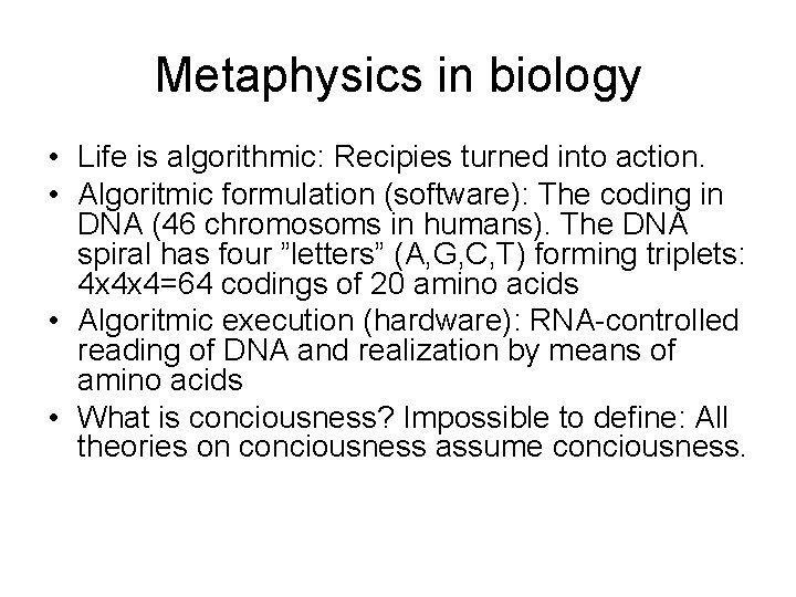 Metaphysics in biology • Life is algorithmic: Recipies turned into action. • Algoritmic formulation