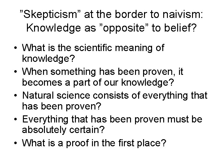 ”Skepticism” at the border to naivism: Knowledge as ”opposite” to belief? • What is