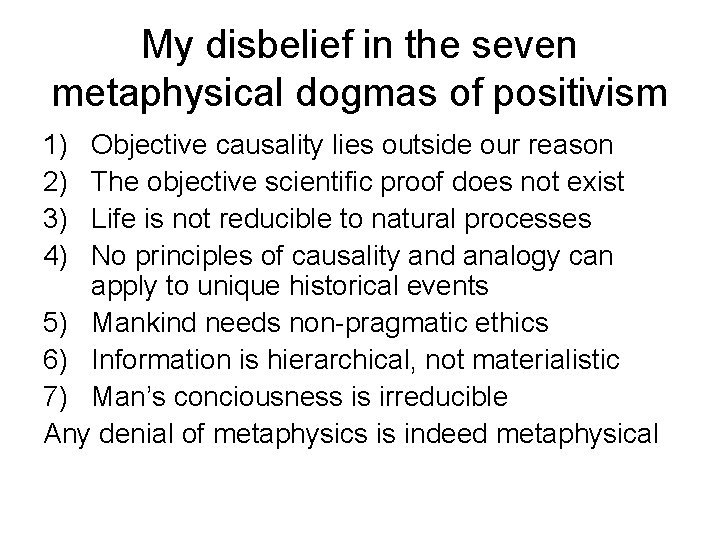 My disbelief in the seven metaphysical dogmas of positivism 1) 2) 3) 4) Objective