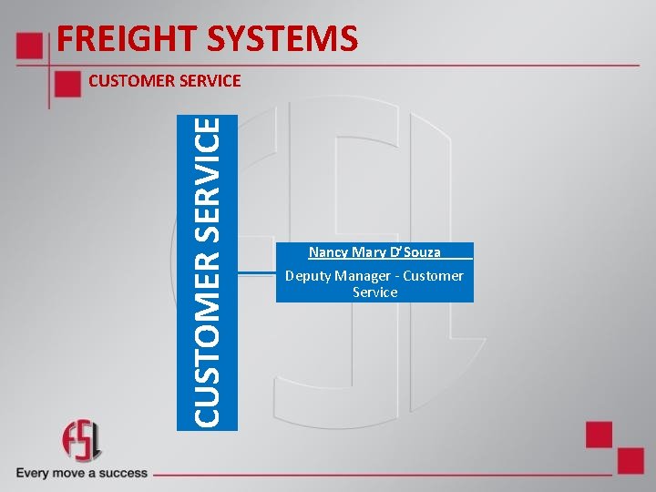 FREIGHT SYSTEMS CUSTOMER SERVICE Nancy Mary D’Souza Deputy Manager - Customer Service FREIGHT SYSTEMS CUSTOMER SERVICE Nancy Mary D’Souza Deputy Manager - Customer Service