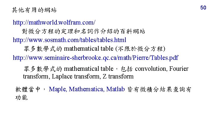 其他有用的網站 http: //mathworld. wolfram. com/ 對微分方程的定理和名詞作介紹的百科網站 http: //www. sosmath. com/tables. html 眾多數學式的 mathematical table