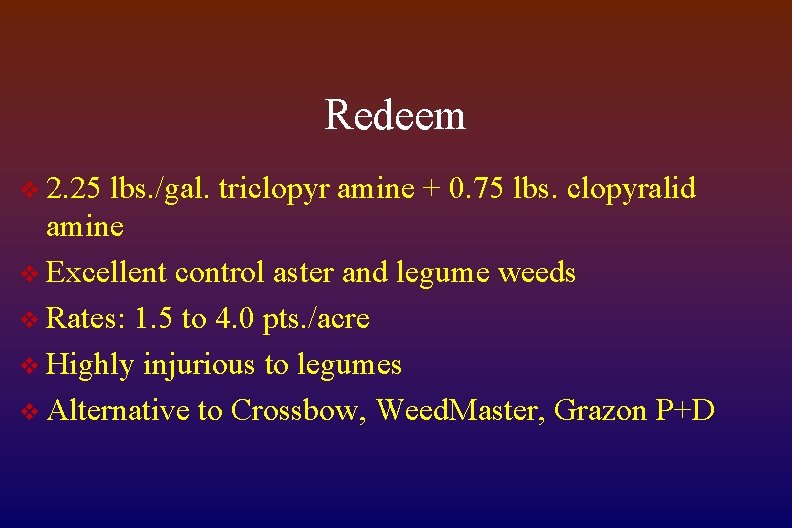 Redeem v 2. 25 lbs. /gal. triclopyr amine + 0. 75 lbs. clopyralid amine