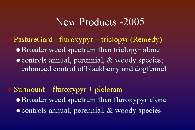 New Products -2005 v Pasture. Gard - fluroxypyr + triclopyr (Remedy) l Broader weed