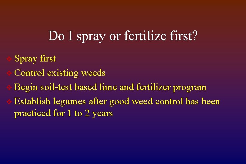 Do I spray or fertilize first? v Spray first v Control existing weeds v