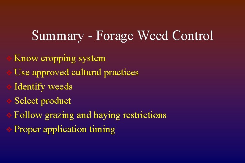 Summary - Forage Weed Control v Know cropping system v Use approved cultural practices