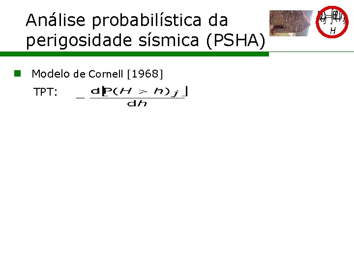 Análise probabilística da perigosidade sísmica (PSHA) n Modelo de Cornell [1968] TPT: 
