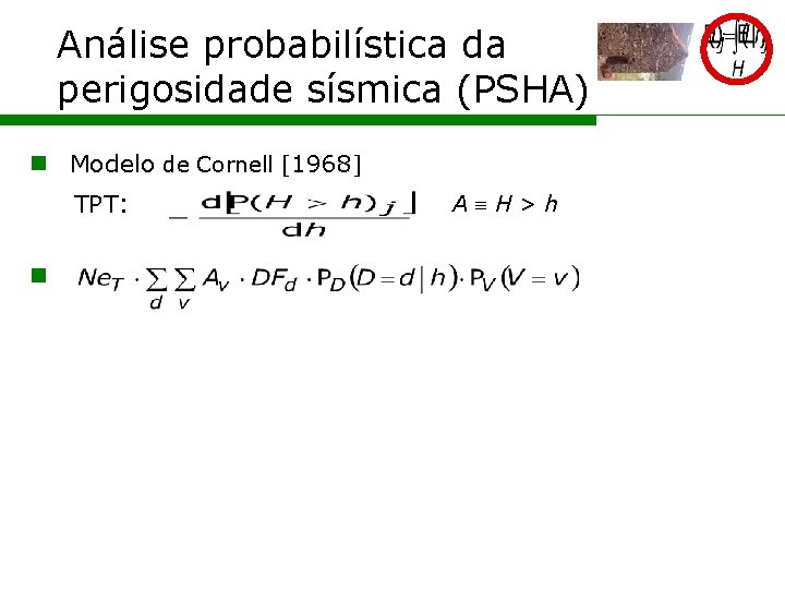 Análise probabilística da perigosidade sísmica (PSHA) n Modelo de Cornell [1968] TPT: n A