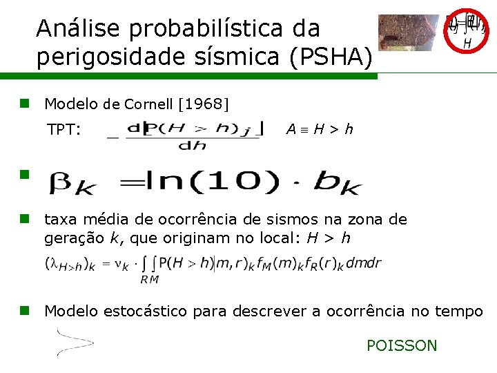Análise probabilística da perigosidade sísmica (PSHA) n Modelo de Cornell [1968] TPT: A H>h