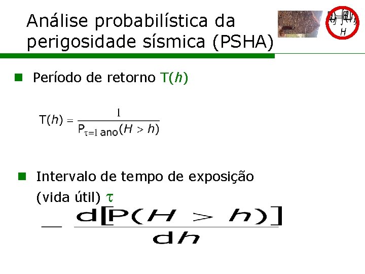 Análise probabilística da perigosidade sísmica (PSHA) n Período de retorno T(h) n Intervalo de