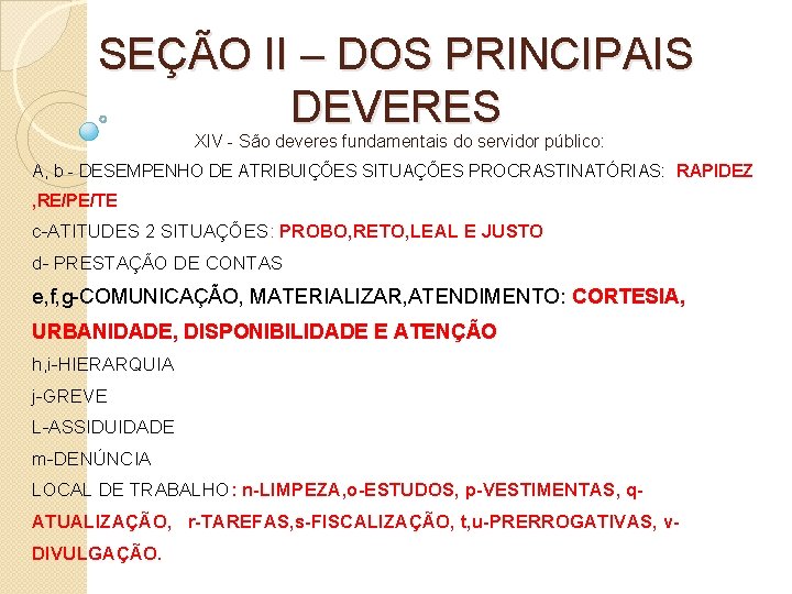 SEÇÃO II – DOS PRINCIPAIS DEVERES XIV - São deveres fundamentais do servidor público: