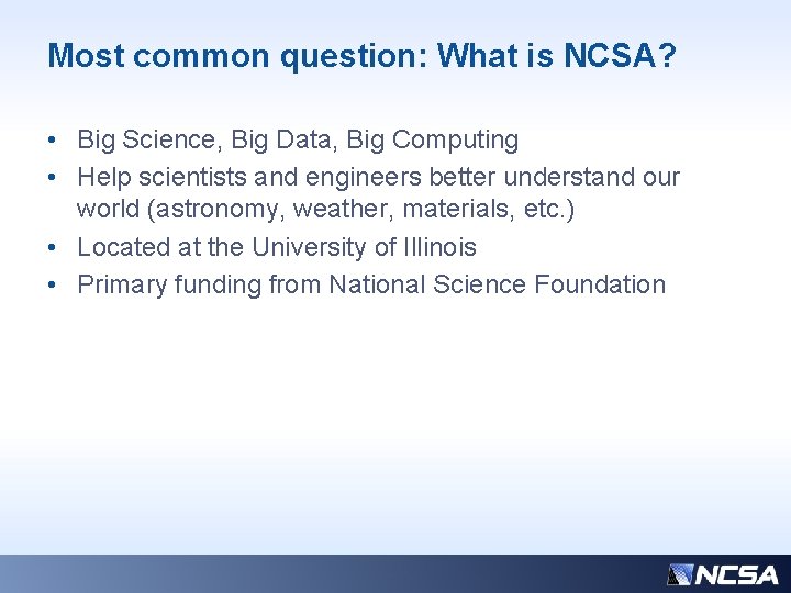 Most common question: What is NCSA? • Big Science, Big Data, Big Computing •