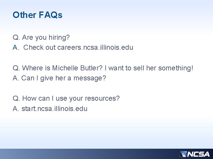 Other FAQs Q. Are you hiring? A. Check out careers. ncsa. illinois. edu Q.