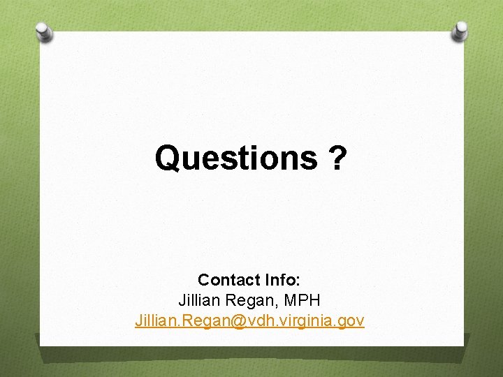 Questions ? Contact Info: Jillian Regan, MPH Jillian. Regan@vdh. virginia. gov 