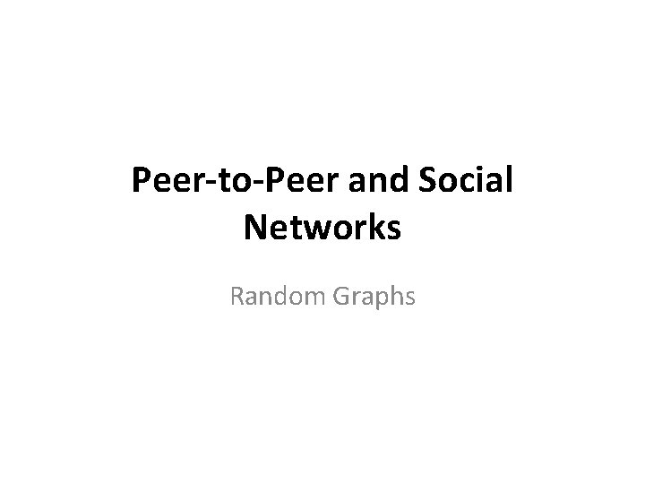 Peer-to-Peer and Social Networks Random Graphs 