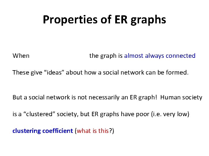 Properties of ER graphs When the graph is almost always connected These give “ideas”