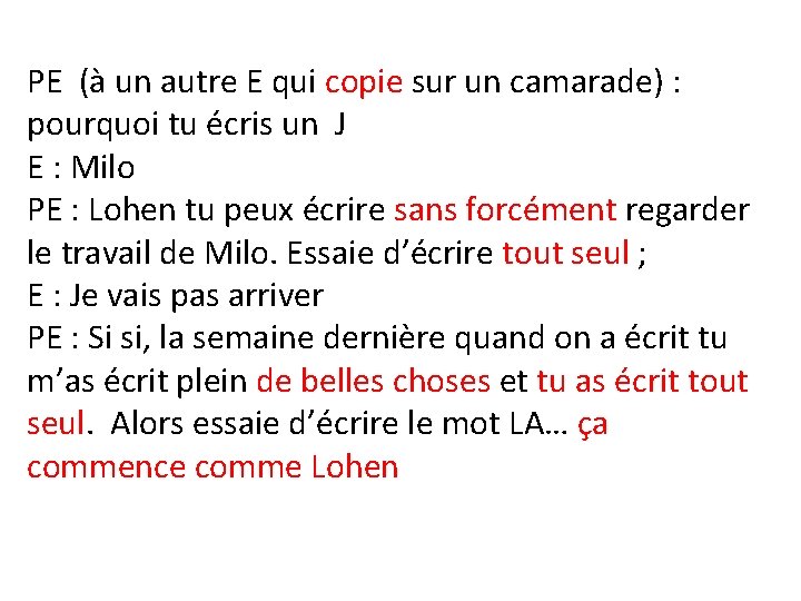 PE (à un autre E qui copie sur un camarade) : pourquoi tu écris