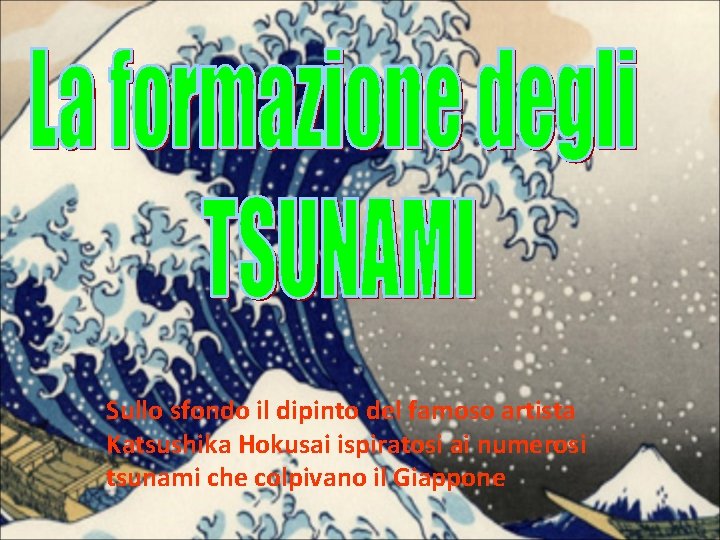 Sullo sfondo il dipinto del famoso artista Katsushika Hokusai ispiratosi ai numerosi tsunami che