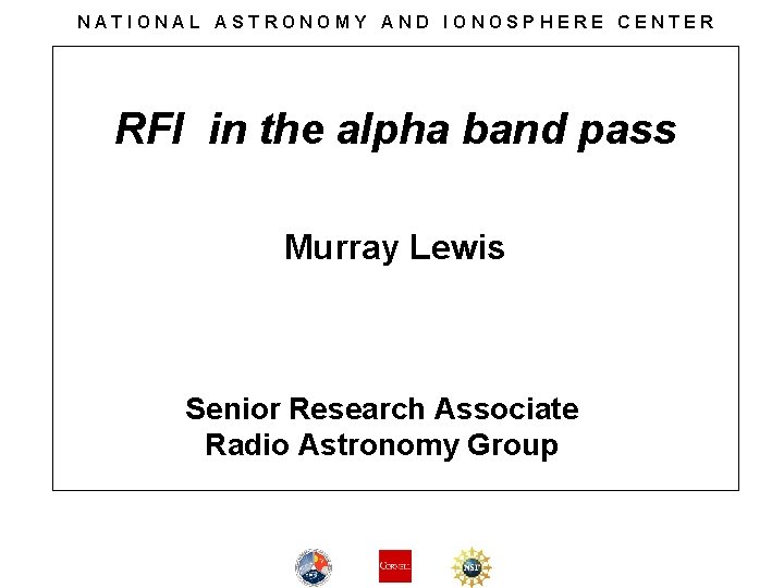 NATIONAL ASTRONOMY AND IONOSPHERE CENTER RFI in the alpha band pass Murray Lewis Senior