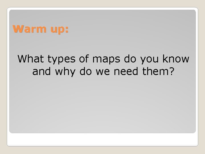 Warm up: What types of maps do you know and why do we need