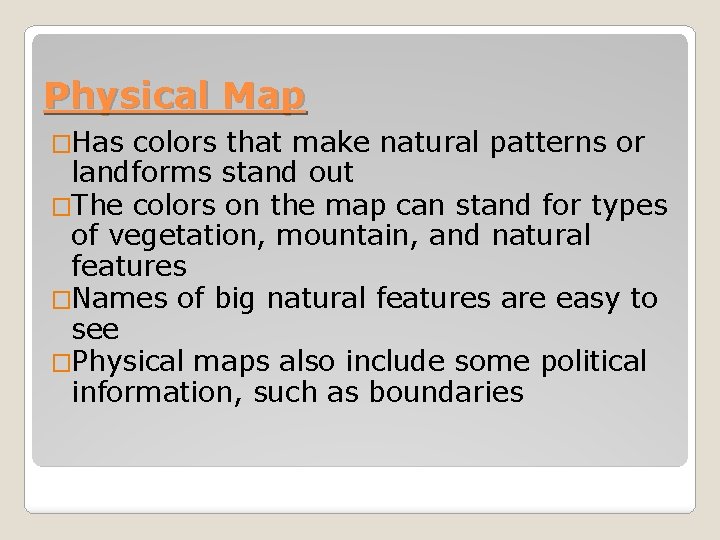 Physical Map �Has colors that make natural patterns or landforms stand out �The colors