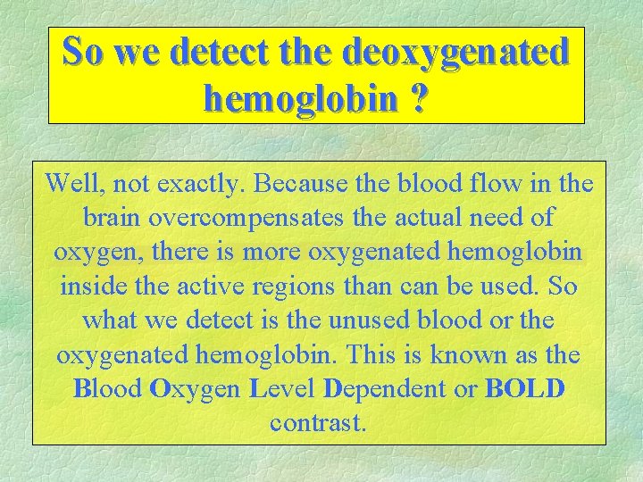 So we detect the deoxygenated hemoglobin ? Well, not exactly. Because the blood flow