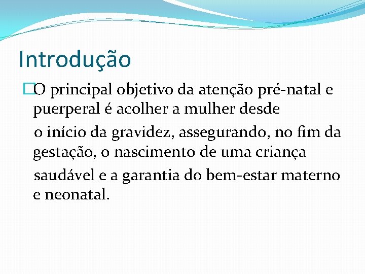 Introdução �O principal objetivo da atenção pré-natal e puerperal é acolher a mulher desde