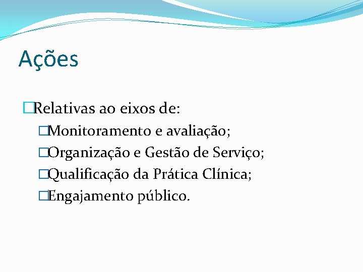 Ações �Relativas ao eixos de: �Monitoramento e avaliação; �Organização e Gestão de Serviço; �Qualificação