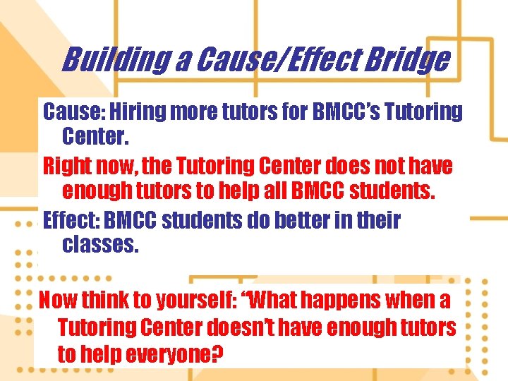 Building a Cause/Effect Bridge Cause: Hiring more tutors for BMCC’s Tutoring Center. Right now,