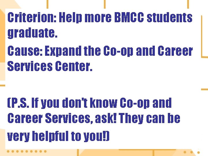 Criterion: Help more BMCC students graduate. Cause: Expand the Co-op and Career Services Center.