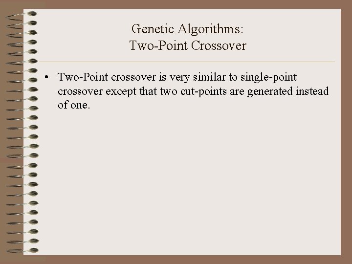Genetic Algorithms: Two-Point Crossover • Two-Point crossover is very similar to single-point crossover except