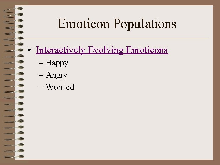 Emoticon Populations • Interactively Evolving Emoticons – Happy – Angry – Worried 
