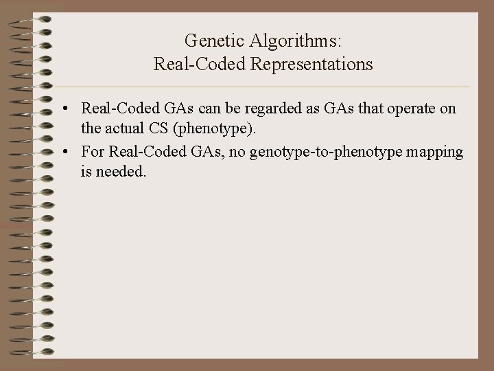 Genetic Algorithms: Real-Coded Representations • Real-Coded GAs can be regarded as GAs that operate