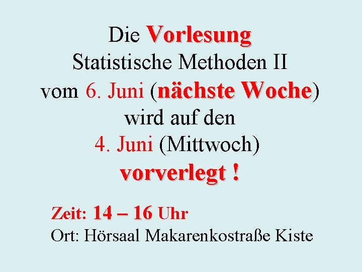 Die Vorlesung Statistische Methoden II vom 6. Juni (nächste Woche) wird auf den 4.