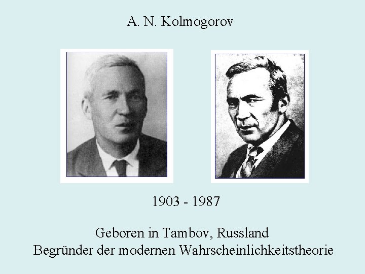 A. N. Kolmogorov 1903 - 1987 Geboren in Tambov, Russland Begründer modernen Wahrscheinlichkeitstheorie 