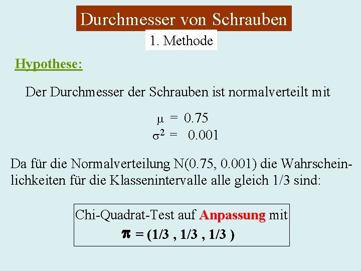 Durchmesser von Schrauben 1. Methode Hypothese: Der Durchmesser der Schrauben ist normalverteilt mit =