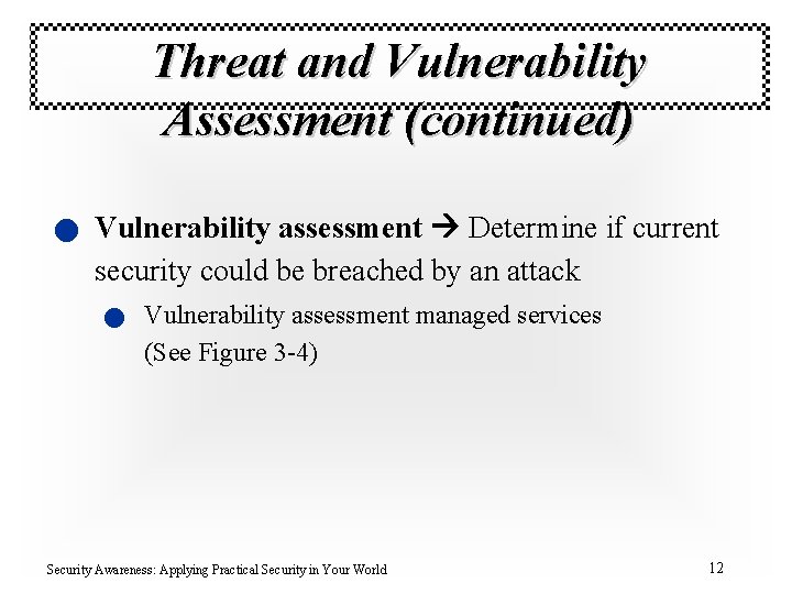 Threat and Vulnerability Assessment (continued) n Vulnerability assessment Determine if current security could be