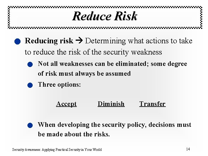 Reduce Risk n Reducing risk Determining what actions to take to reduce the risk