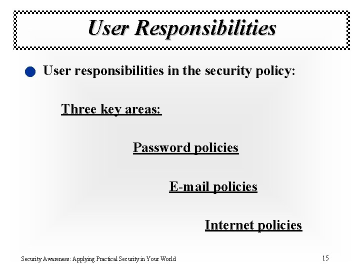 User Responsibilities n User responsibilities in the security policy: Three key areas: Password policies