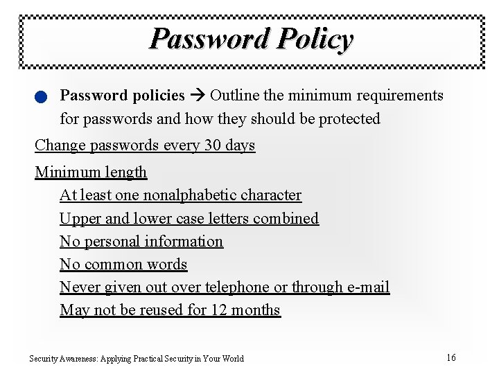 Password Policy n Password policies Outline the minimum requirements for passwords and how they