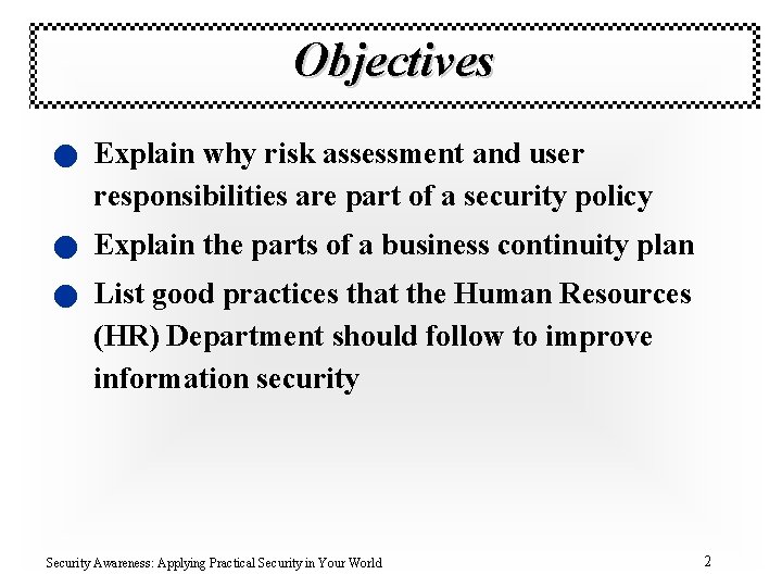 Objectives n Explain why risk assessment and user responsibilities are part of a security